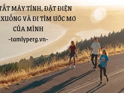 Tắt máy tính, đặt điện thoại xuống và đi tìm ước mơ của mình!